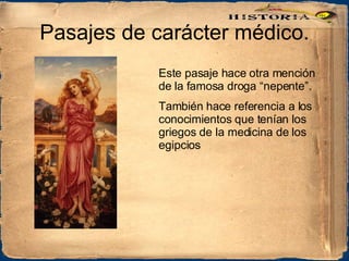 Pasajes de carácter médico. Este pasaje hace otra mención de la famosa droga “nepente”. También hace referencia a los conocimientos que tenían los griegos de la medicina de los egipcios 