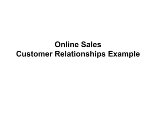 Online Sales
Customer Relationships Example
 