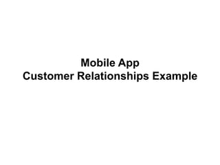 Mobile App
Customer Relationships Example
 