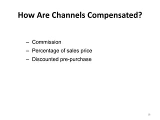 How Are Channels Compensated?

 – Commission
 – Percentage of sales price
 – Discounted pre-purchase




                                18
 