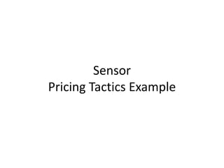 Sensor
Pricing Tactics Example
 