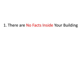1. There are No Facts Inside Your Building
 