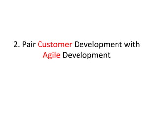 2. Pair Customer Development with
         Agile Development
 