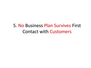 5. No Business Plan Survives First
    Contact with Customers
 