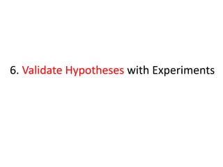 6. Validate Hypotheses with Experiments
 