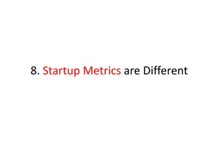 8. Startup Metrics are Different
 