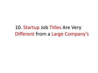 10. Startup Job Titles Are Very
Different from a Large Company’s
 