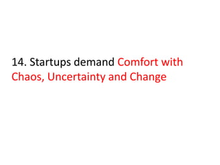 14. Startups demand Comfort with
Chaos, Uncertainty and Change
 