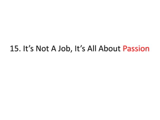 15. It’s Not A Job, It’s All About Passion
 