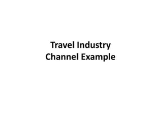 Travel Industry
Channel Example
 