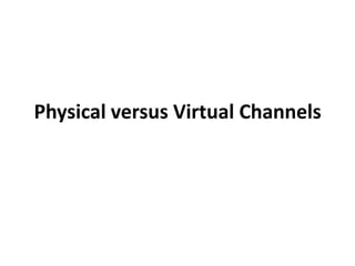 Physical versus Virtual Channels
 