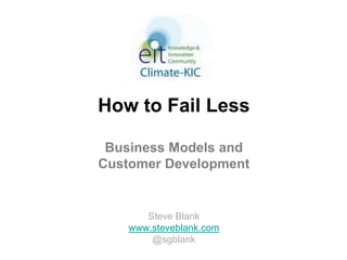 How to Fail Less

 Business Models and
Customer Development


       Steve Blank
    www.steveblank.com
        @sgblank
 