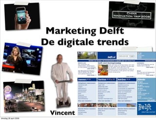 Marketing Delft
                        De digitale trends




                         Vincent Everts
dinsdag 28 april 2009
 