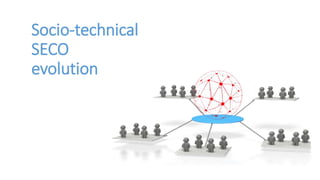 Socio-technical
SECO
evolution
 