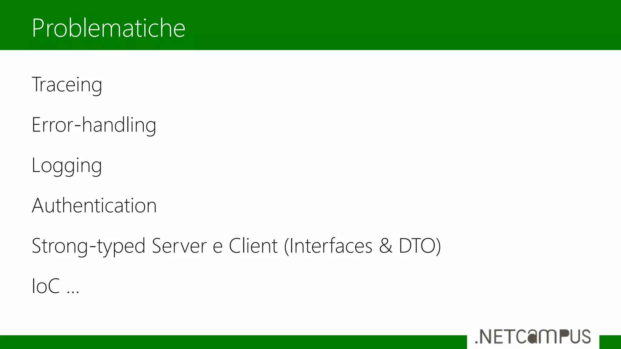 Traceing
Error-handling
Logging
Authentication
Strong-typed Server e Client (Interfaces & DTO)
IoC …
Problematiche
 