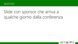 Slide con sponsor che arriva a
qualche giorno dalla conferenza
sponsor
 