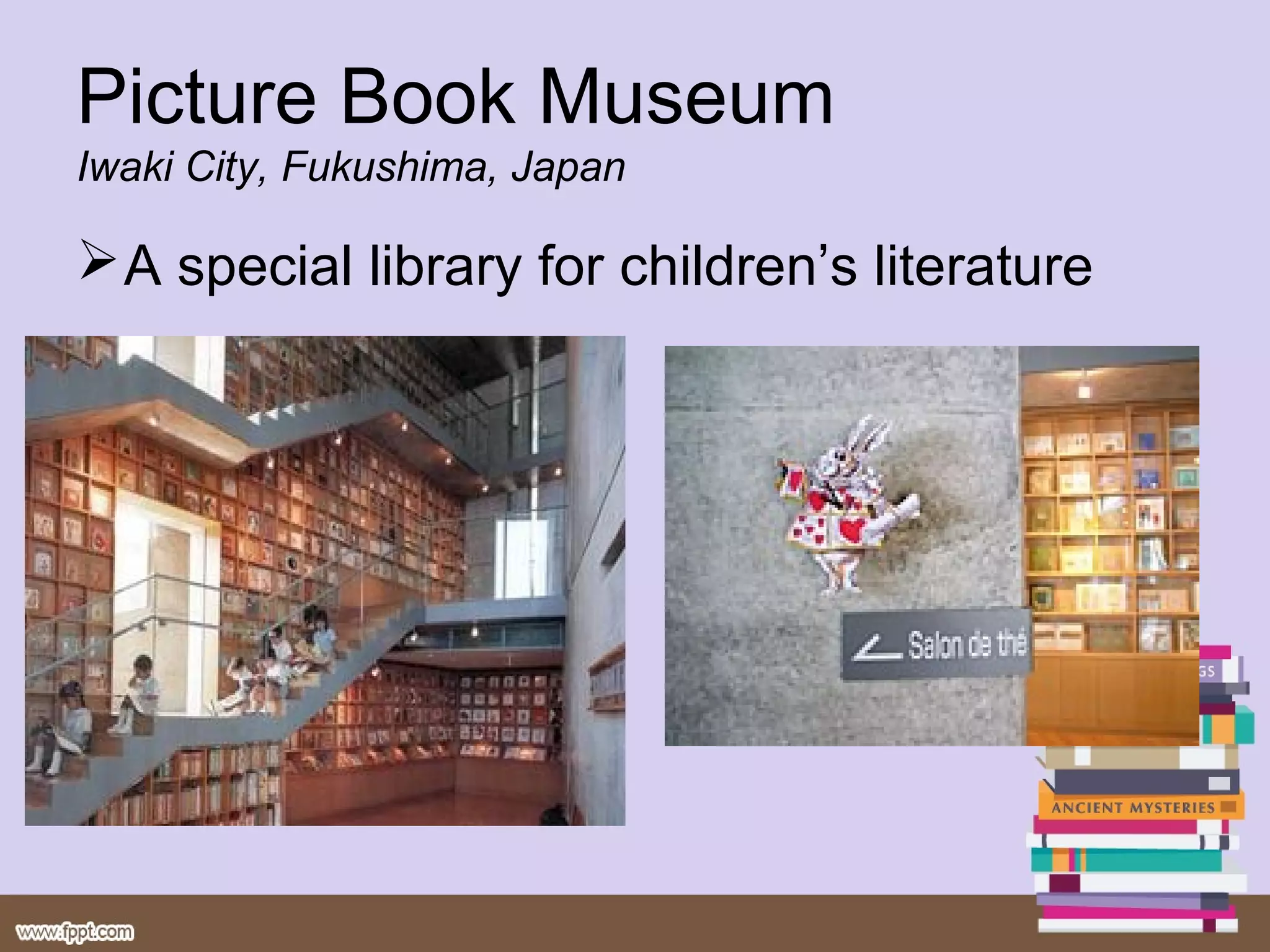 Picture Book Museum
Iwaki City, Fukushima, Japan

 A special library for children’s literature
 
