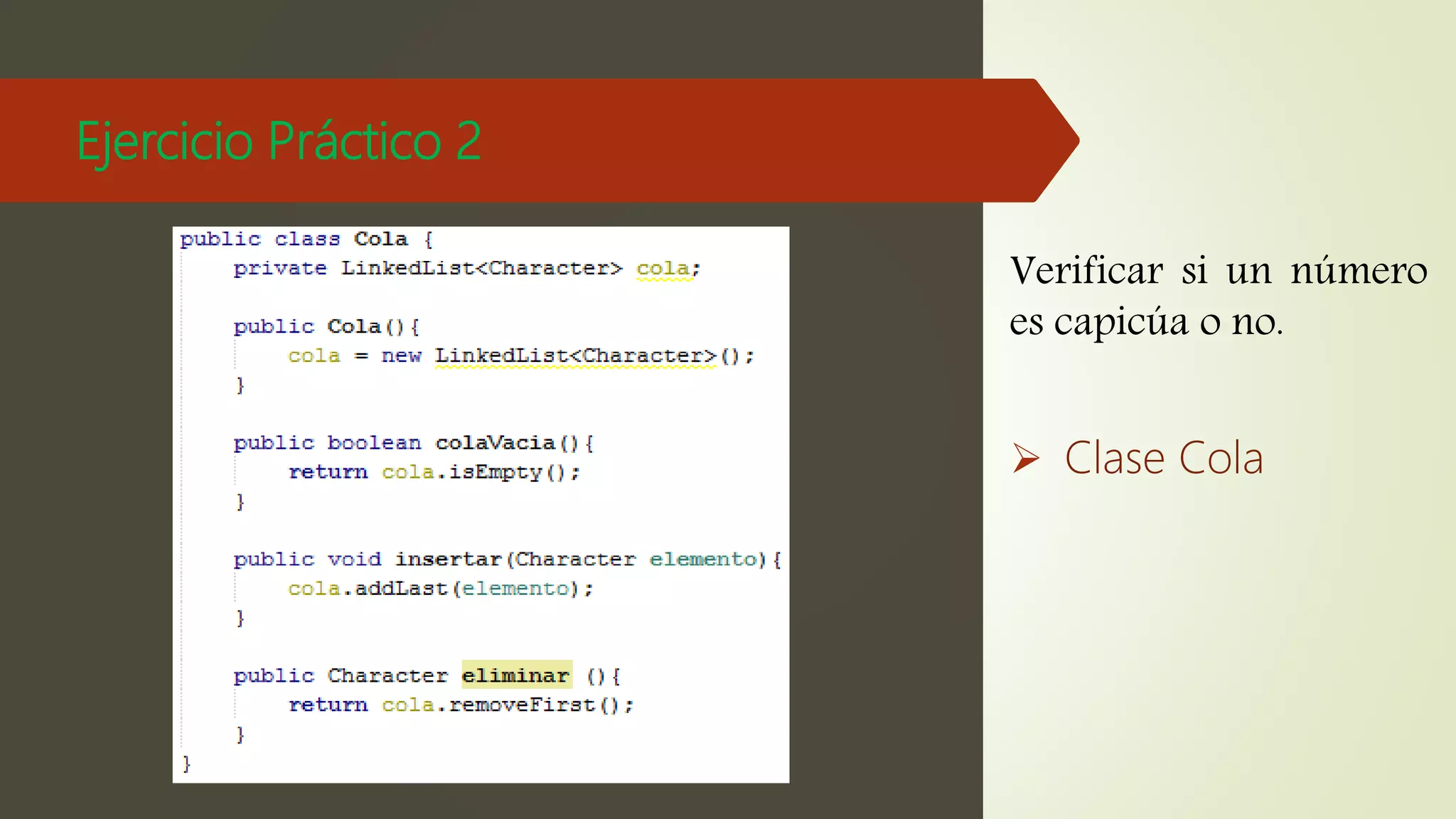 Ejercicio Práctico 2
Verificar si un número
es capicúa o no.
 Clase Cola
 