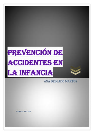 Prevención de
accidentes en
la infancia
T A R E A A P S 0 6
ANA DELGADO MARTOS
 
