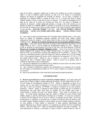 222
pago de los daños y perjuicios sufridos por la actora civil; condena que se hace en abstracto
sujeta a lo que en definitiva pueda resolverse en sede civil en lo tocante a la declaratoria
definitiva del derecho de propiedad del inmueble de relación. No ha lugar a mantener la
propiedad en el Registro Público a nombre de Printy S.A. ni a levantar por ahora el asiento
registral mediante el cual se inmovilizó la finca en mención. Se condena al demandado civil al
pago de las costas de la acción civil incoada por Printy S.A., las cuales se liquidarán en
ejecución de sentencia. Siendo delincuente primario, se otorga a favor del convicto, por un
período de prueba de CINCO AÑOS el beneficio de ejecución de la pena, advirtiéndosele en
este acto que de cometer nuevo delito con pena superior a seis meses de prisión, dicho beneficio
le será revocado. HAGASE SABER.-” (sic). Fs. LIC. OSCAR MARIO VARGAS
QUESADA. LICDA. LUZ MARÍA BOLAÑOS ARIAS. LICDA. LINDA CASAS
ZAMORA.-
2.- Que contra el anterior pronunciamiento las Licenciadas Mayela Bonilla García y Viria Apuy
Sirias en calidad de apoderadas especiales judiciales del señor Oscar Jenkins Salazar
interpusieron recurso de casación. De la misma forma lo hace el actor civil Ingeniero Orlando
Villaplana Cortés. Recurso de Casación interpuesto por las Licenciadas Bonilla García y
Apuy Siria.- Como único motivo del recurso se alega la errónea aplicación del artículo 123 del
Código Penal de 1941 y 539 del Código de Procedimientos Penales de 1973. Solicitan se
levante la anotación de inmovilización de la finca de San José, Folio Real Matrícula 187992-00-
Recurso de Casación de Orlando Villaplana Cortés.- Acusa en los motivos de fondo la
errónea aplicación del numeral 539 del Código Procesal Penal; 123 párrafo final del Código
Penal de 1941, con concomitante violación, por inaplicación de los artículos 1, 5 inciso c), 438
inciso b) y 400 párrafo primero, todos del Código de Comercio; además 456 y 472 del Código
Civil. Como aspectos formales del recurso cita la violación de los numerales 9, 57, 56, 61 y 79
del Código Procesal Penal- Solicita se case la sentencia y se anule en cuanto ordena la
restitución del bien al ofendido Jenkins Salazar. ordene el reenvío de la presente causa al
Tribunal de origen para su nueva sustanciación.-
3.- Que para la celebración de la audiencia oral se señalaron las nueve horas con treinta minutos
del diez de febrero de mil novecientos noventa y ocho.-
4.- Que verificada la deliberación respectiva de conformidad con lo dispuesto por el artículo
481 del Código de Procedimientos Penales de 1973, la Sala se planteó las cuestiones formuladas
en el recurso.
5.- Que en los procedimientos se han observado las prescripciones legales pertinentes.
CONSIDERANDO:
I.- Recurso presentado por el actor civil Oscar Jenkins Salazar. En el único motivo del
recurso por el fondo se alega la errónea aplicación del artículo 123 del Código Penal de 1941 y
539 del Código de Procedimientos Penales de 1973. Afirma el impugnante en apoyo de su
reclamo, que el a quo ordenó la restitución a su favor de la finca inscrita en el Partido de San
José bajo el folio real matrícula 118792-000 y se dispuso la anulación de los actos jurídicos
posteriores. Además –agrega- el Tribunal de mérito denegó su gestión para que se levantara la
inmovilización que pesa sobre dicha finca no obstante que esta medida nació única y
exclusivamente a petición del actor civil Jenkins Salazar. Lleva razón el recurrente en su
reparo. No existe ninguna disposición legal que impida al Tribunal de mérito levantar dicha
medida cautelar, la cual fue efectivamente solicitada por el ofendido. En todo caso al aplicarse
el artículo 539 del Código de rito en lo que se refiere a la supresión del acto falso, y de los que
posteriormente se realizaron, es necesario que se ordene la restitución plena del derecho, pues
no tendría ninguna finalidad mantener la misma después de que la sentencia adquiera la firmeza.
En otras palabras, si dicha medida se mantuviera, el titular quedaría imposibilitado para
disponer libremente de su derecho conforme se lo garantizan los artículos 45 de la Constitución
Política y 266 del Código Civil. Debe en consecuencia declararse con lugar el reproche. Se
anula parcialmente la sentencia y resolviendo en cuanto al fondo se ordena levantar la orden de
 