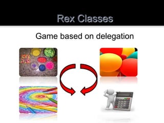 Rex Classes
Game based on delegation
 