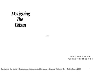 Designing The  Urban Mid-term review Gunnar Bothner-By 
