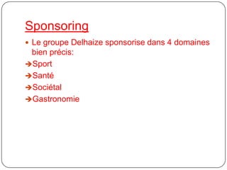 SponsoringLe groupe Delhaize sponsorise dans 4 domaines bien précis:Sport