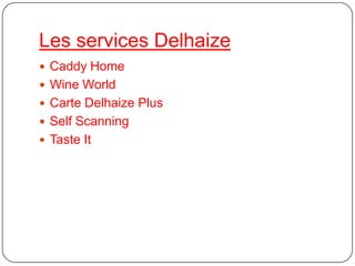 Les services DelhaizeCaddy HomeWine WorldCarte Delhaize PlusSelf ScanningTaste It