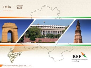 1
Delhi
THEHEARTOFINDIA
For updated information, please visit www.ibef.org
AUGUST
2012
 