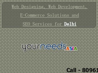 Web Designing, Web Development,
   E-Commerce Solutions and
    SEO Services for Delhi




                      Call - 80961
 