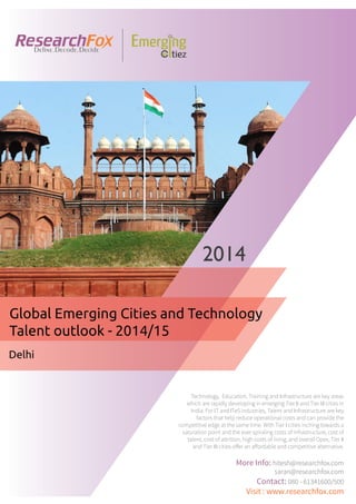 Emerging City Report - Delhi (2014)
Sample Report
explore@researchfox.com
+1-408-469-4380
+91-80-6134-1500
www.researchfox.com
www.emergingcitiez.com
 1
 
