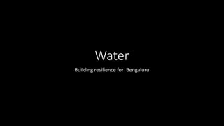 Water
Building resilience for Bengaluru
 