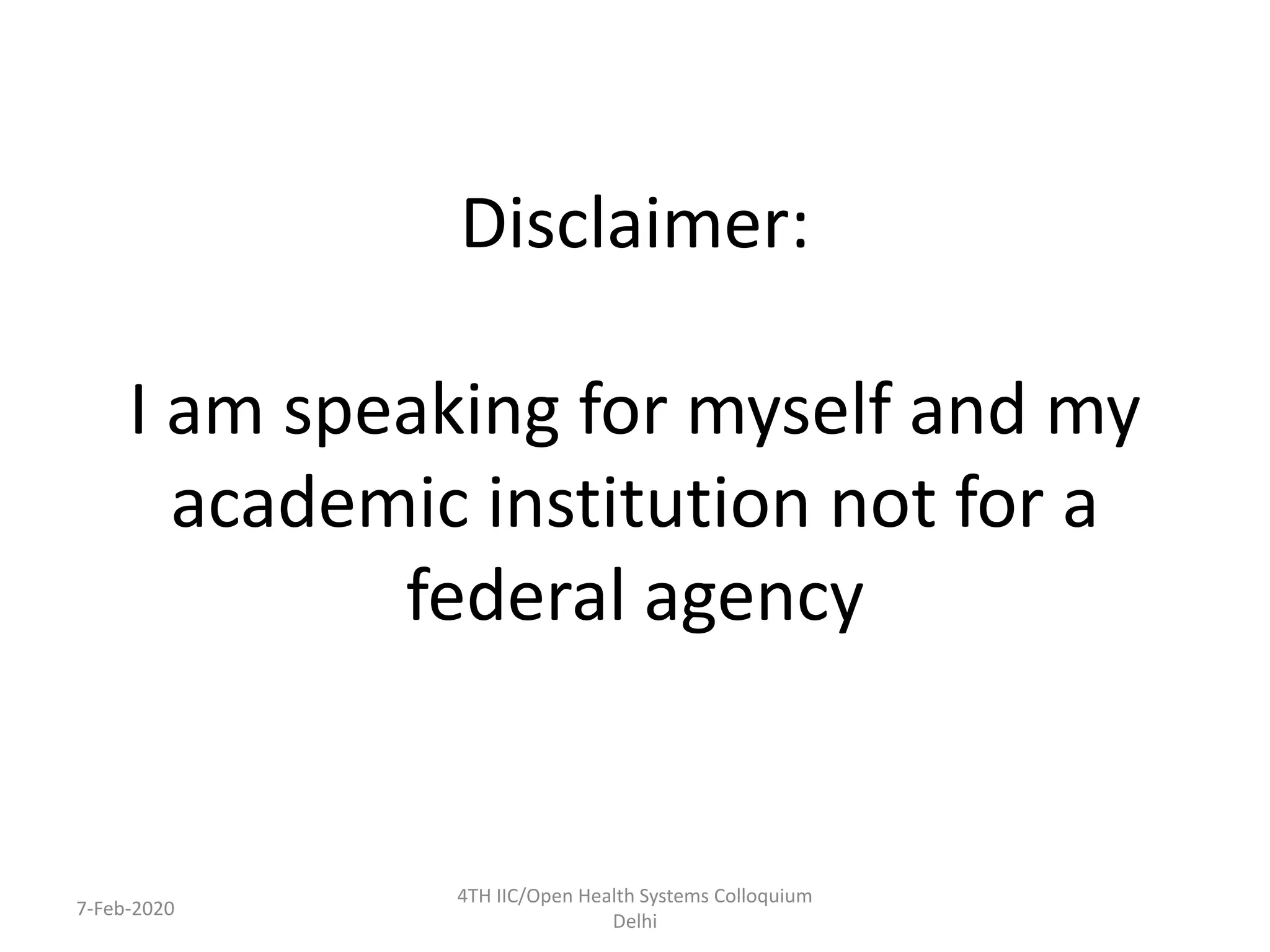 Disclaimer:
I am speaking for myself and my
academic institution not for a
federal agency
7-Feb-2020
4TH IIC/Open Health Systems Colloquium
Delhi
 