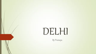 DELHI
By Pranaya
 