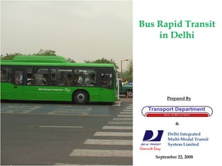 Bus Rapid Transit
    in Delhi




               Prepared By




                  &

               Delhi Integrated
               Multi-Modal Transit
               System Limited
Commute Easy
         September 22, 2008
 