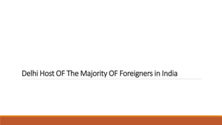 Delhi Host OF The Majority OF Foreigners in India
 