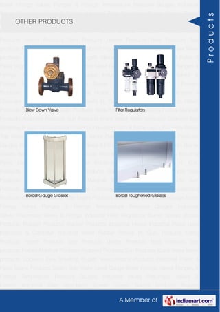 A Member of
Boiler Fittings Valves Flanges & Fittings Temperature Pressure Gauges Industrial
Valves Pneumatic Valves & Fittings Industrial Filter Regulators Burner Spares Borosil
Products Prakash Products Wacker Products Industrial Hoses Industrial Pipes Level
Indicators & Controller Industrial Meter Rubber Sheets H. Guru Products Liebig
Products Hitech Products Sant Products Leader Products Neta Products Tata
products Forbes Marshall Products Anabond Products Sun Products Kranti Water Meter
products Cookson Eyre Smelting Bugatti Valvosanitaria Products Industrial Polish &
Paste Legris Products Steam Trap Water Level Gauge Boiler Fittings Valves Flanges &
Fittings Temperature Pressure Gauges Industrial Valves Pneumatic Valves &
Fittings Industrial Filter Regulators Burner Spares Borosil Products Prakash
Products Wacker Products Industrial Hoses Industrial Pipes Level Indicators &
Controller Industrial Meter Rubber Sheets H. Guru Products Liebig Products Hitech
Products Sant Products Leader Products Neta Products Tata products Forbes Marshall
Products Anabond Products Sun Products Kranti Water Meter products Cookson Eyre
Smelting Bugatti Valvosanitaria Products Industrial Polish & Paste Legris Products Steam
Trap Water Level Gauge Boiler Fittings Valves Flanges & Fittings Temperature Pressure
Gauges Industrial Valves Pneumatic Valves & Fittings Industrial Filter Regulators Burner
Spares Borosil Products Prakash Products Wacker Products Industrial Hoses Industrial
Pipes Level Indicators & Controller Industrial Meter Rubber Sheets H. Guru
Products Liebig Products Hitech Products Sant Products Leader Products Neta
Products Tata products Forbes Marshall Products Anabond Products Sun
Products Kranti Water Meter products Cookson Eyre Smelting Bugatti Valvosanitaria
Products Industrial Polish & Paste Legris Products Steam Trap Water Level Gauge Boiler
Fittings Valves Flanges & Fittings Temperature Pressure Gauges Industrial
Valves Pneumatic Valves & Fittings Industrial Filter Regulators Burner Spares Borosil
Products Prakash Products Wacker Products Industrial Hoses Industrial Pipes Level
Indicators & Controller Industrial Meter Rubber Sheets H. Guru Products Liebig
Products Hitech Products Sant Products Leader Products Neta Products Tata
products Forbes Marshall Products Anabond Products Sun Products Kranti Water Meter
products Cookson Eyre Smelting Bugatti Valvosanitaria Products Industrial Polish &
Paste Legris Products Steam Trap Water Level Gauge Boiler Fittings Valves Flanges &
Fittings Temperature Pressure Gauges Industrial Valves Pneumatic Valves &
Fittings Industrial Filter Regulators Burner Spares Borosil Products Prakash
OTHER PRODUCTS:
Blow Down Valve Filter Regulators
Borosil Gauge Glasses Borosil Toughened Glasses
Products
 