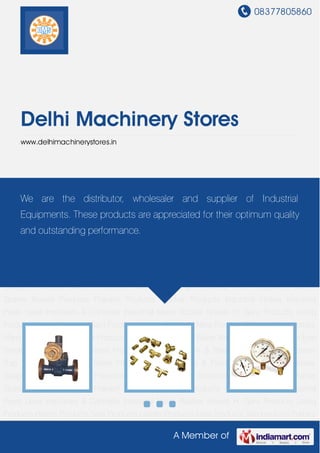 08377805860
A Member of
Delhi Machinery Stores
www.delhimachinerystores.in
Boiler Fittings Valves Flanges & Fittings Temperature Pressure Gauges Industrial
Valves Pneumatic Valves & Fittings Industrial Filter Regulators Burner Spares Borosil
Products Prakash Products Wacker Products Industrial Hoses Industrial Pipes Level Indicators
& Controller Industrial Meter Rubber Sheets H. Guru Products Liebig Products Hitech
Products Sant Products Leader Products Neta Products Tata products Forbes Marshall
Products Anabond Products Sun Products Kranti Water Meter products Cookson Eyre
Smelting Bugatti Valvosanitaria Products Industrial Polish & Paste Legris Products Steam
Trap Water Level Gauge Boiler Fittings Valves Flanges & Fittings Temperature Pressure
Gauges Industrial Valves Pneumatic Valves & Fittings Industrial Filter Regulators Burner
Spares Borosil Products Prakash Products Wacker Products Industrial Hoses Industrial
Pipes Level Indicators & Controller Industrial Meter Rubber Sheets H. Guru Products Liebig
Products Hitech Products Sant Products Leader Products Neta Products Tata products Forbes
Marshall Products Anabond Products Sun Products Kranti Water Meter products Cookson Eyre
Smelting Bugatti Valvosanitaria Products Industrial Polish & Paste Legris Products Steam
Trap Water Level Gauge Boiler Fittings Valves Flanges & Fittings Temperature Pressure
Gauges Industrial Valves Pneumatic Valves & Fittings Industrial Filter Regulators Burner
Spares Borosil Products Prakash Products Wacker Products Industrial Hoses Industrial
Pipes Level Indicators & Controller Industrial Meter Rubber Sheets H. Guru Products Liebig
Products Hitech Products Sant Products Leader Products Neta Products Tata products Forbes
We are the distributor, wholesaler and supplier of Industrial
Equipments. These products are appreciated for their optimum quality
and outstanding performance.
 