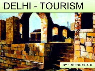 DELHI - TOURISM

BY : RITESH SHAHI

 
