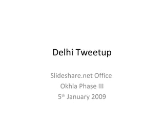 Delhi Tweetup Slideshare.net Office  Okhla Phase III 5 th  January 2009 
