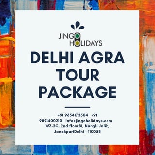 DELHI AGRA
TOUR
PACKAGE
+91 9654173504   +91
9891400210   info@jingoholidays.com   
WZ-2C, 2nd floorB1, Nangli Jalib,
JanakpuriDelhi - 110058
 