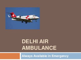DELHI AIR
AMBULANCE
Always Available in Emergency

 