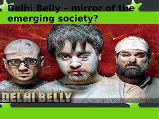 Delhi Belly – mirror of the
emerging society?
 
