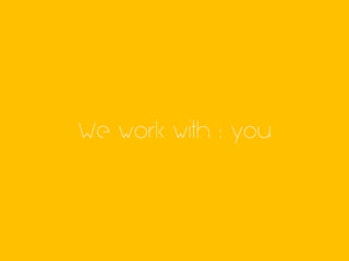 We work with : you
 