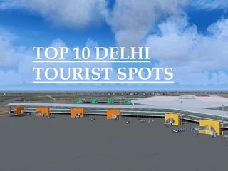 TOP 10 DELHI
TOURIST SPOTS
 