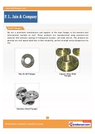 Steel Flanges:


We offer a premium quality range of Mild Steel Flange that is available in various
specifications as per ...