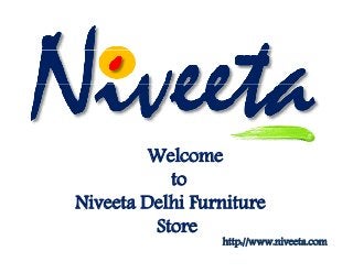 WelcomeWelcome
to
Niveeta Delhi Furniture
StStore
http://www.niveeta.com
 