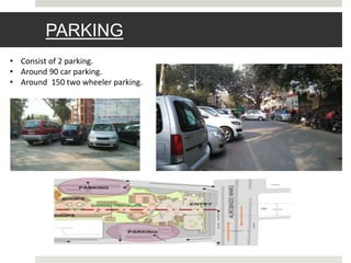 PARKING
• Consist of 2 parking.
• Around 90 car parking.
• Around 150 two wheeler parking.
 