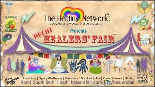 Presents
Healers’ Fair
Healing | Spa | Wellness | Farmers’ Market | Art | Cafe’Karma | Kids
TM
April| South Delhi | delhi.healersfair.com | /healersfair
 