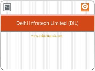 www.delhiinfratech.com
Delhi Infratech Limited (DIL)
 